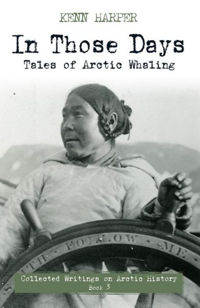 Cover for Kenn Harper · In Those Days: Tales of Arctic Whaling - In Those Days: Collected Writings on Arctic History (Paperback Book) (2018)