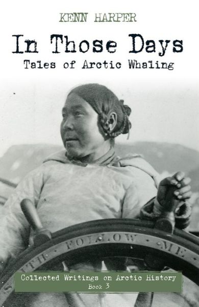 In Those Days: Tales of Arctic Whaling - In Those Days: Collected Writings on Arctic History - Kenn Harper - Bøger - Inhabit Media Inc - 9781772271799 - 3. august 2018
