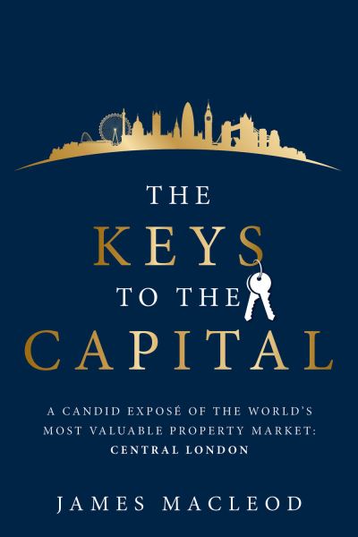 The Keys to the Capital : A candid exposé of the world's most valuable property market - James MacLeod - Books - Rethink Press - 9781781334799 - October 7, 2020