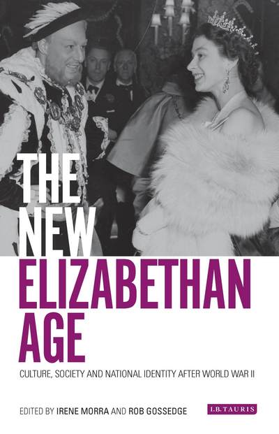 Cover for Morra, Irene (Cardiff University, UK) · The New Elizabethan Age: Culture, Society and National Identity after World War II (Hardcover Book) (2016)