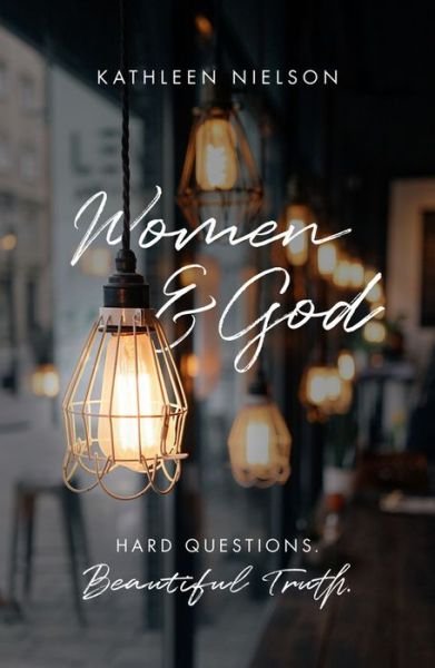 Cover for Kathleen B. Nielson · Women and God: Hard Questions, Beautiful Truth (Paperback Book) (2018)