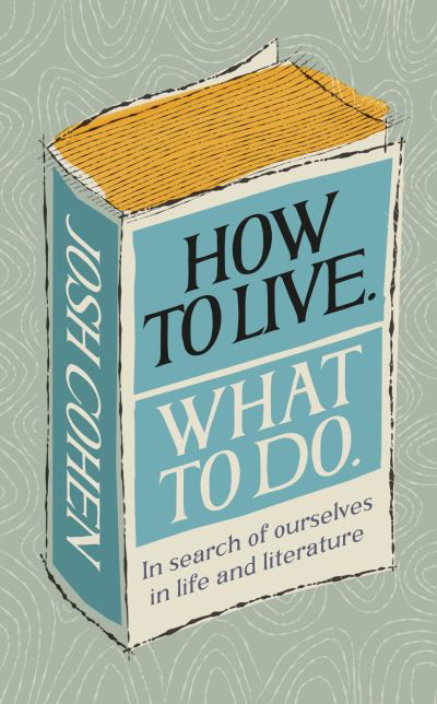 Cover for Josh Cohen · How to Live. What To Do.: In search of ourselves in life and literature (Innbunden bok) (2021)