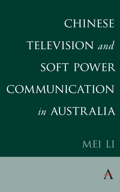 Cover for Mei Li · Chinese Television and Soft Power Communication in Australia - Anthem Studies in Soft Power and Public Diplomacy (Paperback Book) (2021)