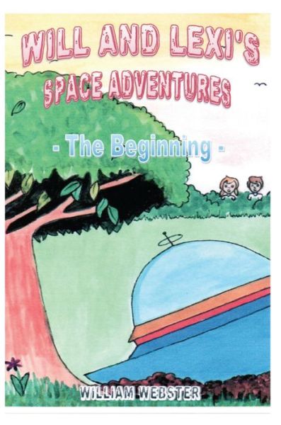 Will and Lexi's Space Adventures: The Beginning - William Webster - Books - New Generation Publishing - 9781789552799 - September 24, 2018