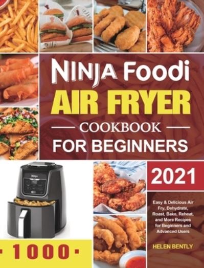 Cover for Helen Bently · Ninja Foodi Air Fryer Cookbook for Beginners 2021: Easy &amp; Delicious Air Fry, Dehydrate, Roast, Bake, Reheat, and More Recipes for Beginners and Advanced Users (Hardcover Book) (2020)