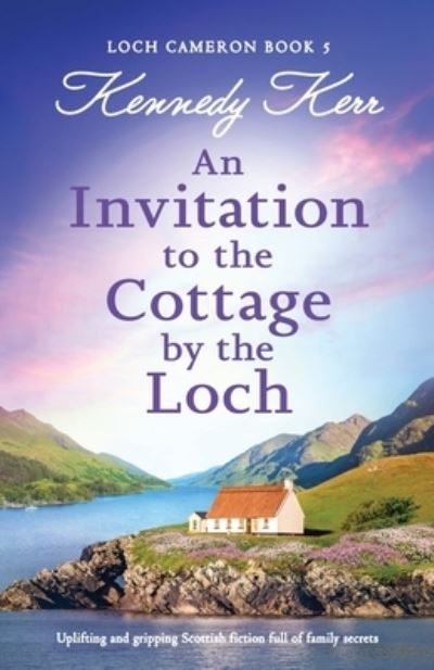 Cover for Kennedy Kerr · An Invitation to the Cottage by the Loch: Uplifting and gripping Scottish fiction full of family secrets - Loch Cameron (Taschenbuch) (2024)