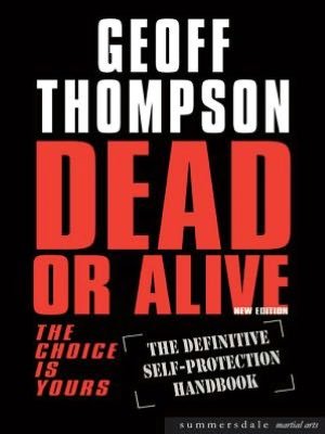 Dead or Alive: The Choice is Yours  - The Definitive Self-protection Handbook - Geoff Thompson - Books - Octopus Publishing Group - 9781840242799 - February 29, 2004