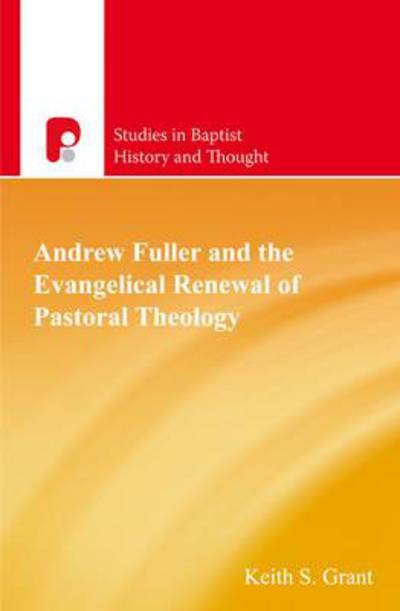 Cover for Keith Grant · Andrew Fuller and the Evangelical Renewal of Pastoral Theology - Studies in Baptist History and Thought (Taschenbuch) (2013)