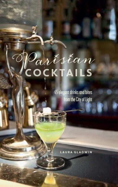 Cover for Laura Gladwin · Parisian Cocktails: 65 Elegant Drinks and Bites from the City of Light (Hardcover Book) (2016)