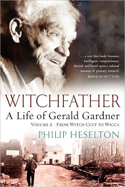 Witchfather: A Life of Gerald Gardner (From Witch Cult to Wicca) - Philip Heselton - Kirjat - Thoth Publications - 9781870450799 - torstai 2. helmikuuta 2012