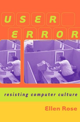 Cover for Ellen Rose · User Error: Resisting Computer Culture (Paperback Book) (2003)