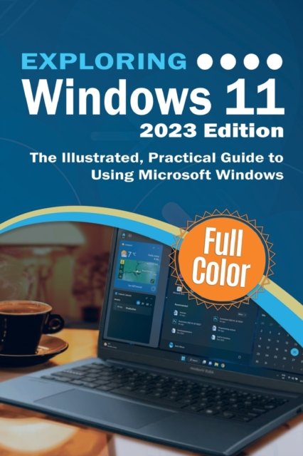 Exploring Windows 11 - 2023 Edition: The Illustrated, Practical Guide to Using Microsoft Windows - Exploring Tech - Kevin Wilson - Bøker - Elluminet Press - 9781913151799 - 15. februar 2023