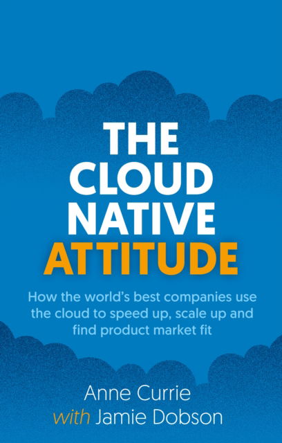 Cover for Anne Currie · The Cloud Native Attitude: How the world’s best companies use the cloud to speed up, scale up and find product market fit (Paperback Book) (2025)