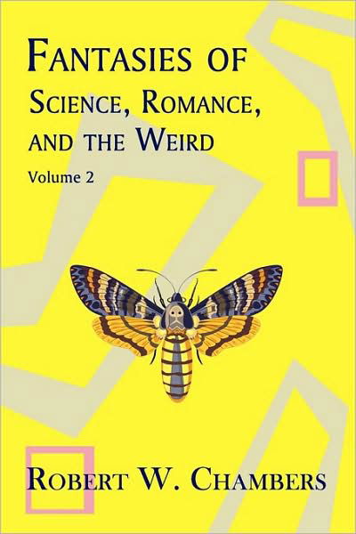 Cover for Robert W. Chambers · Fantasies of Science, Romance, and the Weird: Volume 2 (Taschenbuch) (2009)