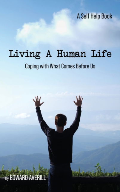 Cover for Edward Averill · Living a Human Life: Coping with What Comes Before Us (Hardcover Book) (2021)