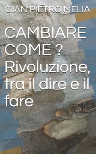 Cover for Gian Pietro Melia · CAMBIARE COME ? Rivoluzione, tra il dire e il fare (Paperback Book) (2018)