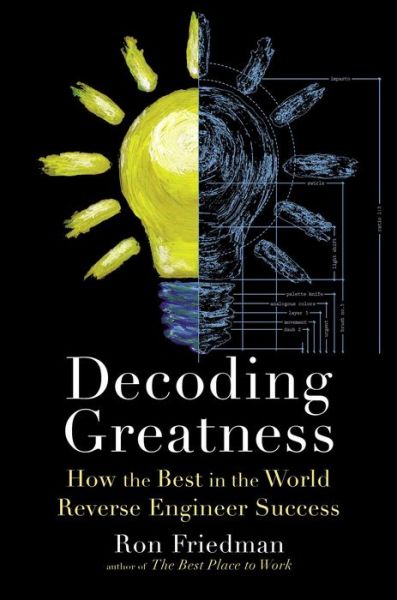 Cover for Ron Friedman · Decoding Greatness: How the Best in the World Reverse Engineer Success (Gebundenes Buch) (2021)