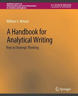 Cover for William E. Winner · A Handbook for Analytical Writing: Keys to Strategic Thinking - Synthesis Lectures on Professionalism and Career Advancement for Scientists and Engineers (Paperback Book) (2013)