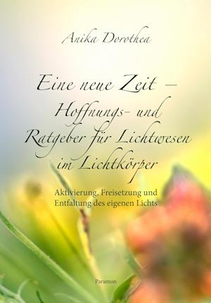 Cover for Anika Dorothea · Eine neue Zeit – Hoffnungs- und Ratgeber für Lichtwesen im Lichtkörper (Book) (2024)