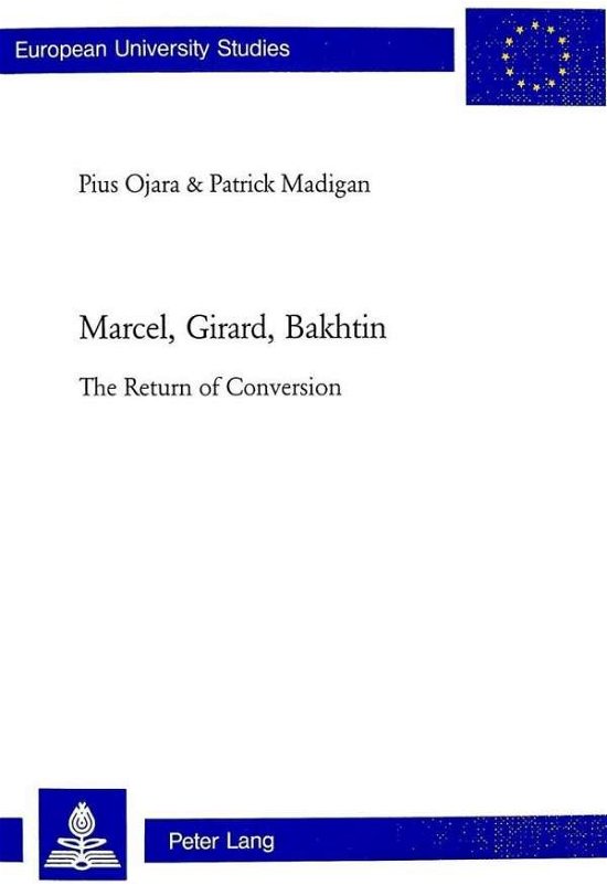Cover for Pius Ojara · Marcel, Girard, Bakhtin: The Return of Conversion - European University Studies, Series 23: Theology (Paperback Bog) (2004)
