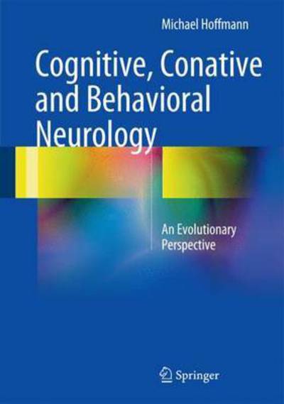 Cover for Michael Hoffmann · Cognitive, Conative and Behavioral Neurology: An Evolutionary Perspective (Hardcover Book) [1st ed. 2016 edition] (2016)