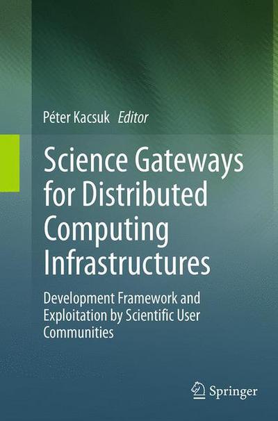 Science Gateways for Distributed Computing Infrastructures: Development Framework and Exploitation by Scientific User Communities -  - Books - Springer International Publishing AG - 9783319357799 - September 10, 2016