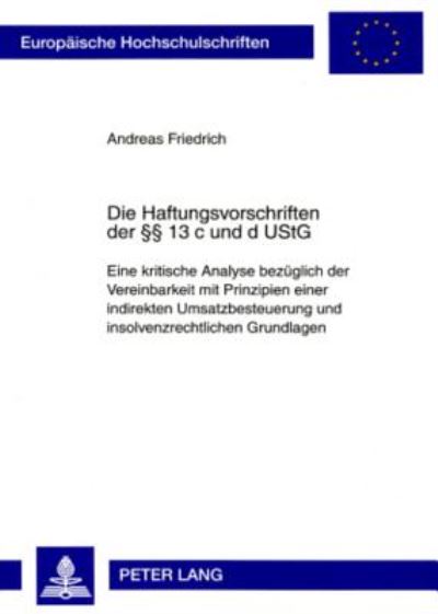 Cover for Andreas Friedrich · Die Haftungsvorschriften Der §§ 13 C Und D Ustg: Eine Kritische Analyse Bezueglich Der Vereinbarkeit Mit Prinzipien Einer Indirekten Umsatzbesteuerung Und Insolvenzrechtlichen Grundlagen - Europaeische Hochschulschriften Recht (Paperback Book) [German edition] (2007)