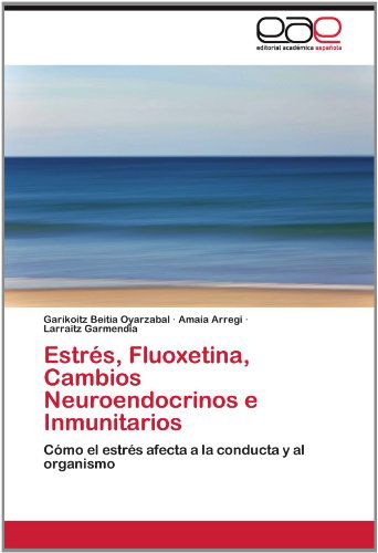 Cover for Larraitz Garmendia · Estrés, Fluoxetina, Cambios Neuroendocrinos E Inmunitarios: Cómo El Estrés Afecta a La Conducta Y Al Organismo (Paperback Book) [Spanish edition] (2012)