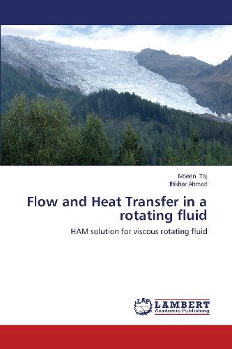 Flow and Heat Transfer in a Rotating Fluid: Ham Solution for Viscous Rotating Fluid - Iftikhar Ahmad - Books - LAP LAMBERT Academic Publishing - 9783659464799 - October 19, 2013