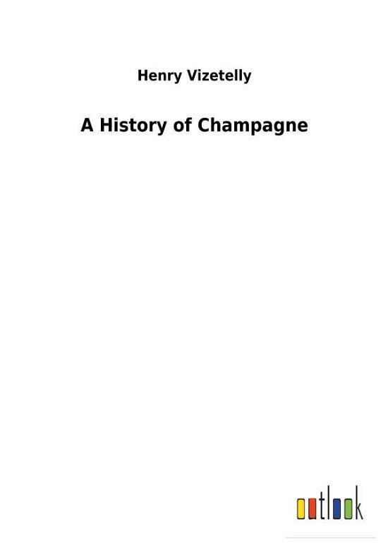 Cover for Vizetelly · A History of Champagne (Book) (2018)