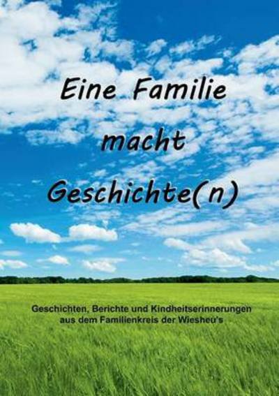 Eine Familie macht Geschichte (n): Geschichten, Berichte und Kindheitserinnerungen aus dem Familienkreis der Wiesheu's - Pr - Team Wiesheu - Böcker - Books on Demand - 9783735722799 - 15 maj 2014