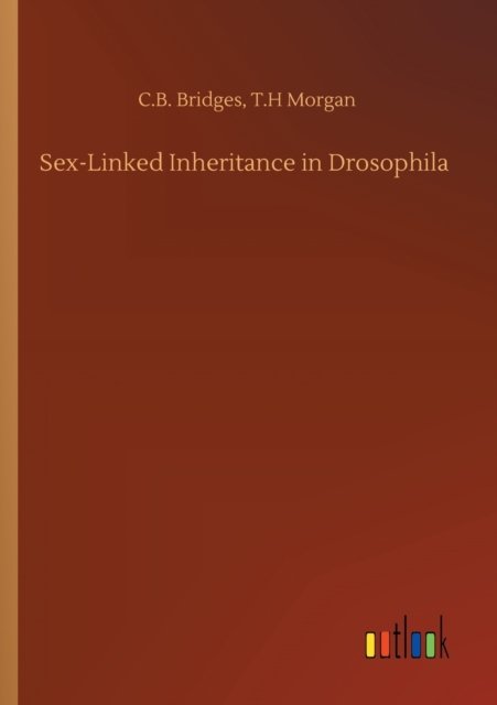Sex-Linked Inheritance in Drosophila - C B Morgan T H Bridges - Books - Outlook Verlag - 9783752325799 - July 18, 2020