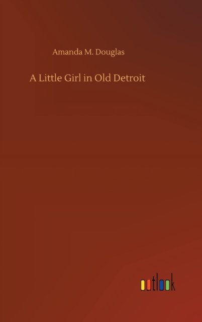 Cover for Amanda M Douglas · A Little Girl in Old Detroit (Innbunden bok) (2020)