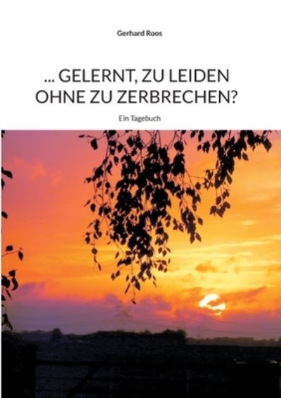 Cover for Gerhard Roos · ... gelernt, zu leiden ohne zu zerbrechen? (Paperback Book) (2021)