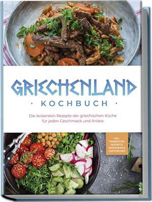 Cover for Maren Kollias · Griechenland Kochbuch: Die leckersten Rezepte der griechischen Küche für jeden Geschmack und Anlass - inkl. Fingerfood, Desserts, Getränken &amp; Aufstrichen (Book) (2024)