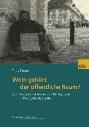 Cover for Titus Simon · Wem Gehoert Der OEffentliche Raum: Zum Umgang Mit Armen Und Randgruppen in Deutschlands Stadten. Gesellschaftspolitische Entwicklungen, Rechtliche Grundlagen Und Empirische Befunde (Paperback Book) [2001 edition] (2001)