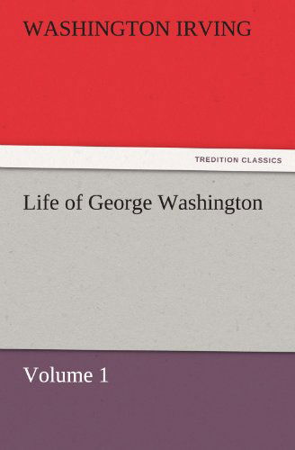 Cover for Washington Irving · Life of George Washington: Volume 1 (Tredition Classics) (Paperback Book) (2011)