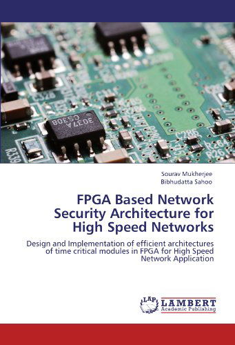 Fpga Based Network Security Architecture for High Speed Networks: Design and Implementation of Efficient Architectures of Time Critical Modules in Fpga for High Speed Network Application - Bibhudatta Sahoo - Bøger - LAP LAMBERT Academic Publishing - 9783845414799 - 4. august 2011