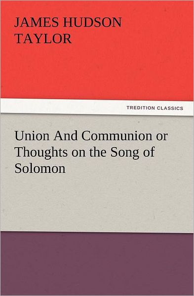 Cover for James Hudson Taylor · Union and Communion or Thoughts on the Song of Solomon (Tredition Classics) (Paperback Book) (2012)
