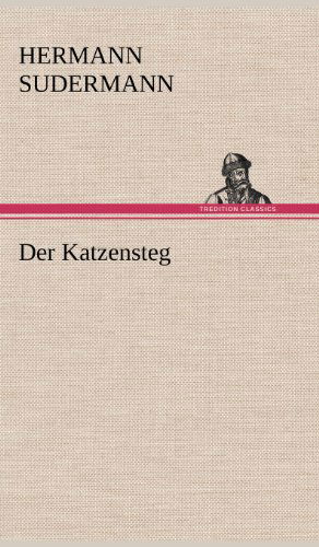 Der Katzensteg - Hermann Sudermann - Books - TREDITION CLASSICS - 9783847267799 - May 11, 2012