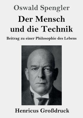 Cover for Oswald Spengler · Der Mensch und die Technik (Grossdruck): Beitrag zu einer Philosophie des Lebens (Taschenbuch) (2020)