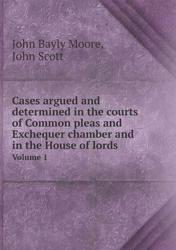 Cover for John Scott · Cases Argued and Determined in the Courts of Common Pleas and Exchequer Chamber and in the House of Lords Volume 1 (Paperback Book) (2013)