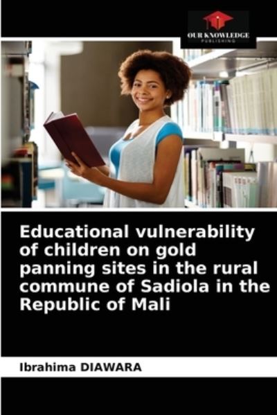Cover for Ibrahima Diawara · Educational vulnerability of children on gold panning sites in the rural commune of Sadiola in the Republic of Mali (Paperback Book) (2021)