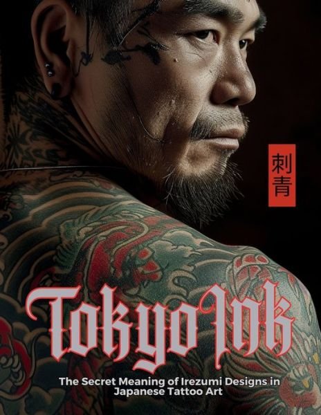 Cover for Ziggy Quinete · Tokyo Ink The Secret Meaning of Irezumi Designs in Japanese Tattoo Art: The Perfect Reference Book for Body Art Professionals and Enthusiasts. - Tattoo Art Collection (Paperback Bog) (2024)