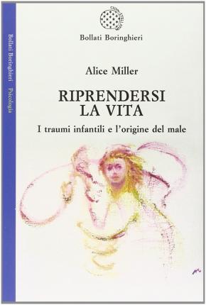 Cover for Alice Miller · Riprendersi La Vita. I Traumi Infantilie L'origina Del Male (Bog)