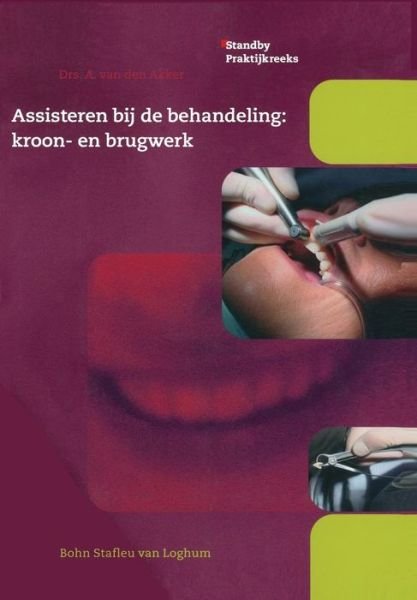 Assisteren Bij de Behandeling: Kroon- En Brugwerk - Standby Praktijkreeks - Arend Van Den Akker - Boeken - Bohn Stafleu Van Loghum - 9789031343799 - 22 april 2004