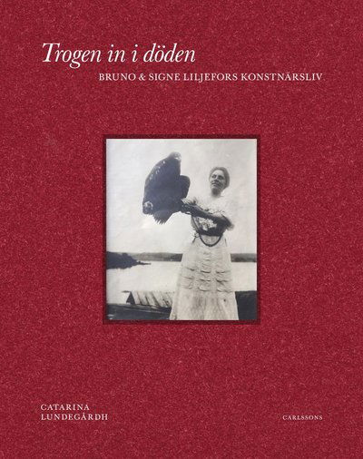 Cover for Catarina Lundegårdh · Trogen in i döden : Bruno &amp; Signe Liljefors konstnärsliv (Bound Book) (2019)