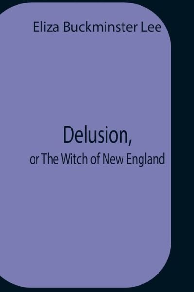 Cover for Eliza Buckminster Lee · Delusion, Or The Witch Of New England (Paperback Book) (2021)