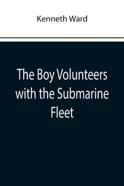 Cover for Kenneth Ward · The Boy Volunteers with the Submarine Fleet (Taschenbuch) (2022)