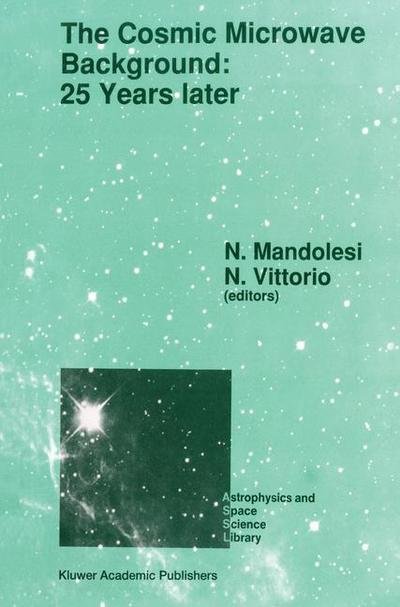 Cover for N Mandolesi · The Cosmic Microwave Background: 25 Years Later: Proceedings of a Meeting on 'The Cosmic Microwave Background: 25 Years Later', Held in L'Aquila, Italy, June 19-23, 1989 - Astrophysics and Space Science Library (Pocketbok) [Softcover reprint of the original 1st ed. 1990 edition] (2011)